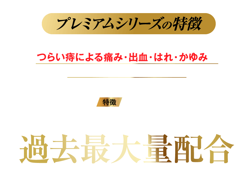 プレミアムシリーズの特徴 特徴01 有効成分過去最大量配合