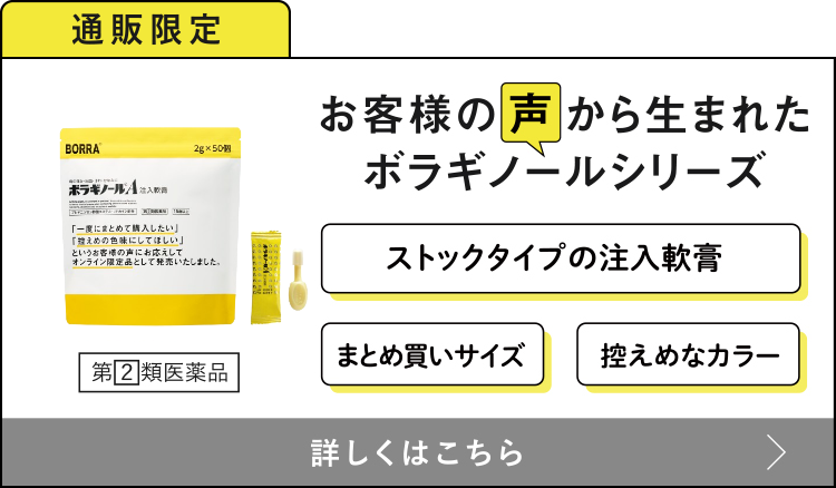 通販限定 お客様の声から生まれたボラギノールシリーズ ストックタイプの注入軟膏・まとめ買いサイズ・控えめなカラー 詳しくはこちら