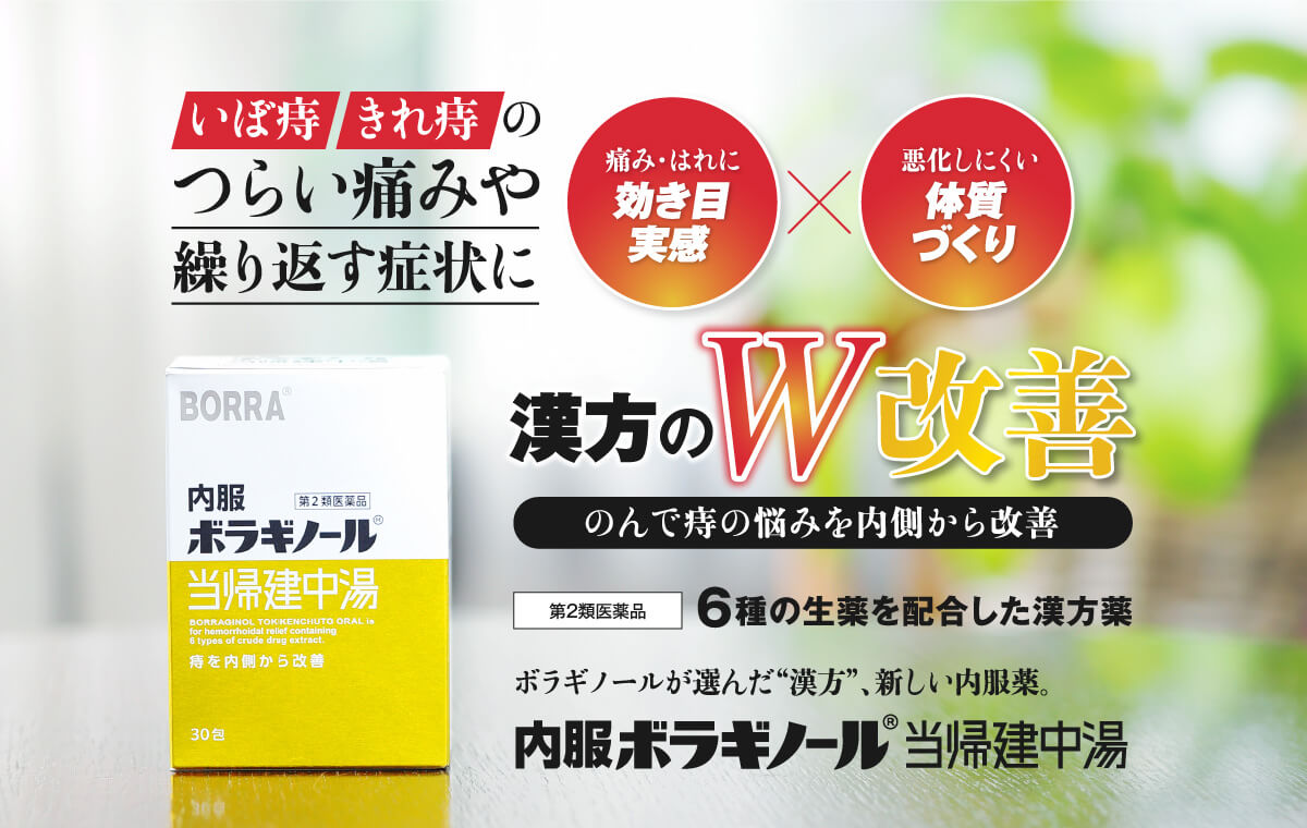 いぼ痔 きれ痔のつらい痛みや繰り返す症状に「痛み・はれに効き目実感」「悪化しにくい体質づくり」 漢方のW改善 のんで痔の悩みを内側から改善 ボラギノールが選んだ”漢方”、新しい内服薬。内服ボラギノール®当帰建中湯