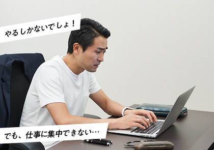 やるしかないでしょ！でも、仕事に集中できない…